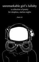 unremarkable girl's lullaby: a collection of poetry for sleepless, starless nights B08QWLYNP5 Book Cover