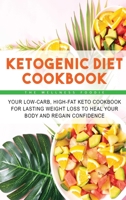 Ketogenic Diet Cookbook: Your Low-Carb, High-Fat Keto Cookbook for Lasting Weight Loss to Heal Your Body and Regain Confidence 1803127384 Book Cover