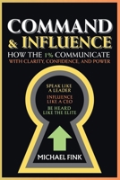 Command & Influence: How the 1% Communicate with Clarity, Confidence, and Power: Speak Like a Leader, Influence Like a CEO, Be Heard Like the Elite B0FH47572Q Book Cover