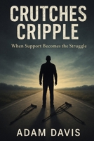 Crutches Cripple: When Support becomes the Struggle B0F7LRQG4R Book Cover