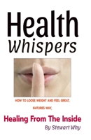 Health Whispers: Don't Diet, Eat Right. Loose Weight and Feel Great Natures Way, without feeling Hungry B08HTL1DH7 Book Cover