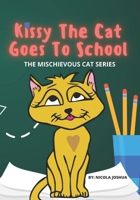 Kissy The Cat Goes To School: The Mischievous Cat Series: An Adventure, For Children Ages 0-8 Years old: That Helps Children See School In a Fun Way B08K4K2NQ7 Book Cover