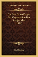 Die Drei Grundfragen Der Organisation Des Strafgerichts: F�r Juristen Und Nichtjuristen Gestellt Und Beantwortet 0270063129 Book Cover