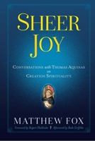 Sheer Joy: Conversations With Thomas Aquinas on Creation Spirituality 0486842010 Book Cover