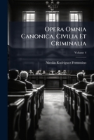 Opera Omnia Canonica, Civilia Et Criminalia, Volume 4 1175675911 Book Cover