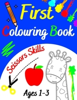 First Colouring Book Ages 1-3 Scissors Skills: Creative Toddler's Cute Animals to Colour and Learn For Children 1, 2, 3 and More Old Simple Pictures C B08WSD74GW Book Cover