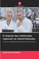 O impacto das instituições regionais na industrialização:: o caso da comunidade de desenvolvimento da África Austral (Portuguese Edition) 6207590805 Book Cover