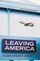 Leaving America: The New Expatriate Generation 0313345066 Book Cover
