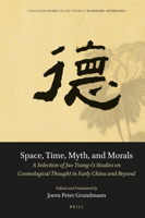 Space, Time, Myth, and Morals: A Selection of Jao Tsung-i’s Studies on Cosmological Thought in Early China and Beyond 9004516824 Book Cover