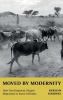 Moved by Modernity: How Development Shapes Migration in Rural Ethiopia 0197680712 Book Cover