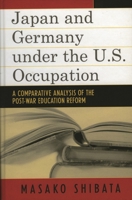 Japan and Germany under the U.S. Occupation: A Comparative Analysis of Post-War Education Reform 0739128108 Book Cover