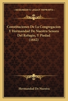 Constituciones de La Congregacion y Hermandad de Nuestra Senora del Refugio, y Piedad (1642) 1166146731 Book Cover