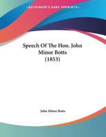 Speech Of The Hon. John Minor Botts 1359637907 Book Cover