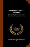 Speeches of John C. Calhoun. Delivered in the Congress of the United States from 1811 to the present time 1275640621 Book Cover