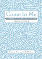 Come to Me: Trusting in the Love of God: Prayers, Poems, and Meditations 1604625538 Book Cover