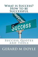 What is Success? How to be Successful, Success Quotes and Tools.: 7 Secrets of Success 1475162553 Book Cover