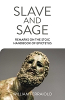 Slave and Sage: Remarks on the Stoic Handbook of Epictetus 1789046718 Book Cover