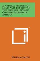 A Natural History of Nevis and the Rest of the English Leeward Charibee Islands in America 1498199941 Book Cover