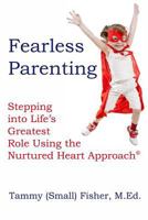 Fearless Parenting: Stepping Into Life's Greatest Role with the Nurtured Heart Approach 0615759521 Book Cover