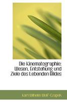 Die Kinematographie: Wesen, Entstehung und Ziele des Lebenden Bildes 1110242379 Book Cover