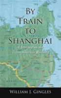 By Train to Shanghai: A Journey on the Trans-Siberian Railway 1425955886 Book Cover