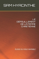 LE DÉPOUILLEMENT DE LA FEMME CHRETIENNE: ÉLOGE DU VOILE INVISIBLE B09DMTSZYN Book Cover