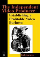 The Independent Video Producer: Establishing a Profitable Video Business 0240803396 Book Cover