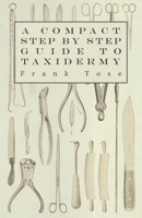 A Compact Step by Step Guide to Taxidermy 1447431804 Book Cover