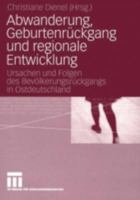 Abwanderung, Geburtenruckgang Und Regionale Entwicklung: Ursachen Und Folgen Des Bevolkerungsruckgangs in Ostdeutschland 3531147269 Book Cover