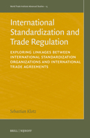 International Standardization and Trade Regulation: Exploring Linkages Between International Standardization Organizations and International Trade ... (World Trade Institute Advanced Studies, 15) 9004691839 Book Cover
