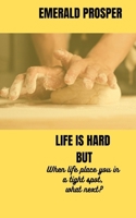 LIFE IS HARD BUT: When life place you in a tight spot, what next? B0BJKSNC3F Book Cover