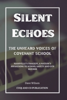 Silent Echoes: The Unheard Voices of Covenant School: Nashville's Tragedy, A Nation's Awakening to School Safety and Gun Reform B0CTFDY24M Book Cover