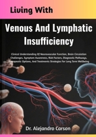 Living With Venous And Lymphatic Insufficiency: Clinical Understanding Of Neurovascular Function, Brain Circulation Challenges, Symptom Awareness, ... Treatments Strategies For Long Term Wellbeing B0GLJ1914V Book Cover