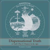 Dispensational Truth or God's Plan And Purpose in the Ages 1603867058 Book Cover