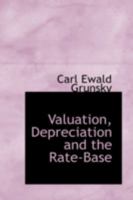 Valuation, Depreciation and the Rate-Base 1017893934 Book Cover