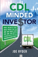 CDL Minded Investor: Have Unlimited Income, Build Passive Cash Flow, and Gain Infinite Returns for Long Term Wealth in Transportation and Trucking Business Industry 1958511080 Book Cover