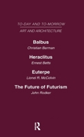 Today and Tomorrow Volume 23 Art and Architecture: Balbus or the Future of Architecture Heraclitus or the Future of Films Euterpe or the Future of Art 0415464005 Book Cover