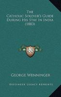 The Catholic soldier's guide during his stay in India 0548881464 Book Cover