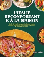 L'Italie Réconfortante à la Maison: Plus de 149 grands classiques familiaux et recettes italiennes dignes d'un restaurant, pour le quotidien et les grandes occasions. (French Edition) B0HBK4CG2G Book Cover