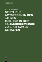 Geistliche Amtsreden in Den Jahren 1850-1861 in Der St. Jakobigemeinde Zu Greifswald Gehalten 3111120759 Book Cover