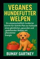 Veganes Hundefutter Welpen: Ein wissenschaftlich fundierter Schritt-für-Schritt-Plan zur Aufzucht eines glücklichen, gesunden und gedeihenden Welpen mit pflanzlicher Energie (German Edition) B0FDQ76W1K Book Cover