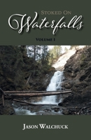 Stoked On Waterfalls: Volume 1: A Guide to Alberta's Roadside and Short Hike Waterfalls 0228817714 Book Cover