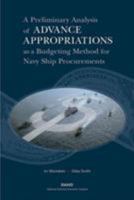 A Preliminary Analysis if Advance Appropriations as a Budgeting Method fdor Navy Ship Procurements 0833031708 Book Cover