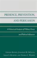 Presence, Prevention, and Persuasion, A Historical Analysis of Military Force and Political Influence 0739107267 Book Cover