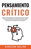 Pensamiento Crítico: Utiliza modelos mentales para desarrollar tomas de decisiones efectivas y habilidades de resolución de problemas. Supera los obstáculos ... en tu vida cotidiana. 1915470633 Book Cover