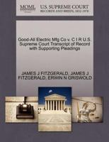 Good-All Electric Mfg Co v. C I R U.S. Supreme Court Transcript of Record with Supporting Pleadings 127058281X Book Cover