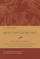 Ben Cao Gang Mu, Volume I, Part A: Introduction, History, Pharmacology, Diseases and Suitable Pharmaceutical Drugs 0520395158 Book Cover