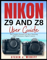 NIKON Z9 AND Z8 USER GUIDE: The Complete Resource for these Mastering High-Performance Digital Cameras B0DXVFS55G Book Cover