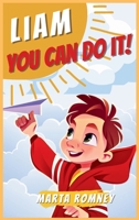 Liam, you can do it!: A beautifully empowering and motivating story for special and truly unique kids that inspires bravery, self-confidence and resilience to believe in their own dreams 1803604115 Book Cover