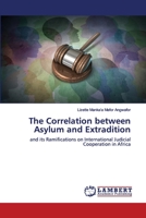 The Correlation between Asylum and Extradition: and its Ramifications on International Judicial Cooperation in Africa 6202557001 Book Cover